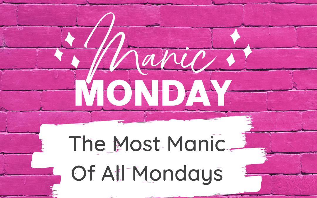 Manic Monday - Most Manic of Mondays