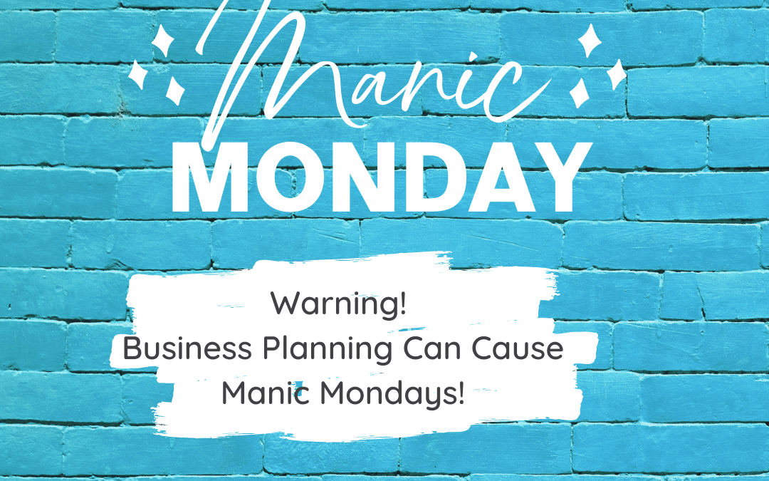 Warning! Business Planning Can Cause Manic Mondays!